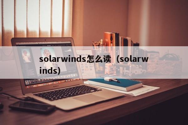 solarwinds怎么读（solarwinds）