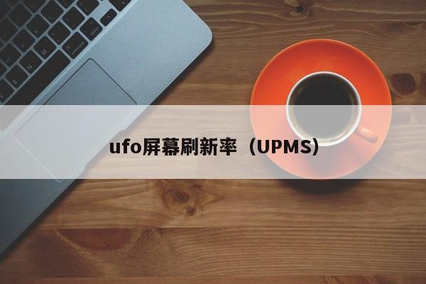 ufo屏幕刷新率（UPMS）