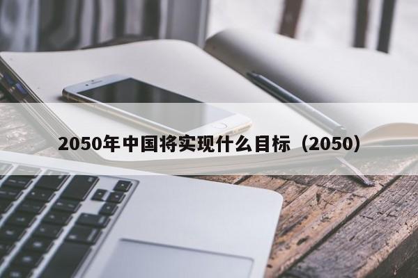 2050年中国将实现什么目标（2050）