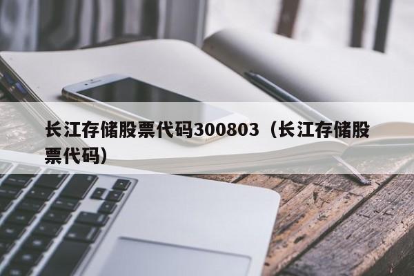 长江存储股票代码300803（长江存储股票代码）